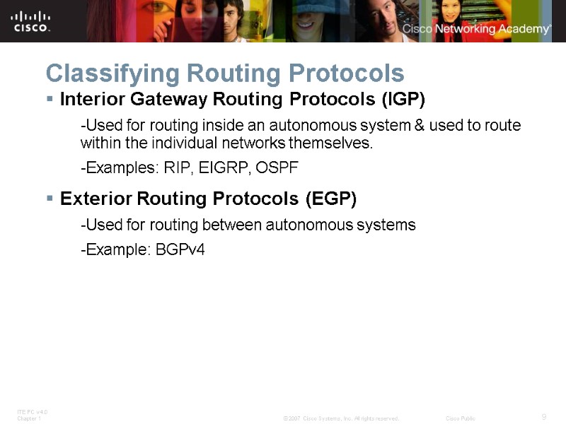 Classifying Routing Protocols Interior Gateway Routing Protocols (IGP) -Used for routing inside an autonomous